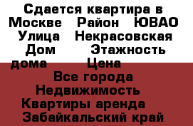 Сдается квартира в Москве › Район ­ ЮВАО › Улица ­ Некрасовская › Дом ­ 5 › Этажность дома ­ 11 › Цена ­ 22 000 - Все города Недвижимость » Квартиры аренда   . Забайкальский край